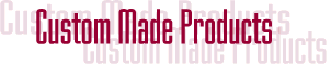 Custom Made Products
